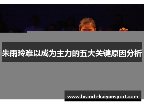 朱雨玲难以成为主力的五大关键原因分析