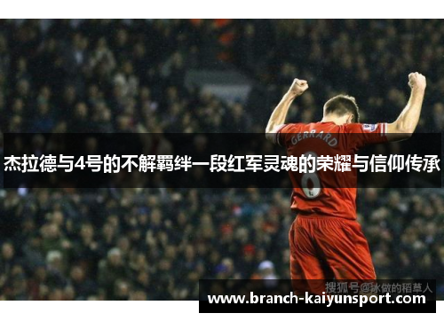 杰拉德与4号的不解羁绊一段红军灵魂的荣耀与信仰传承