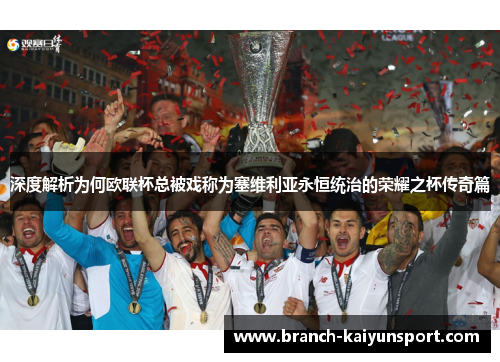 深度解析为何欧联杯总被戏称为塞维利亚永恒统治的荣耀之杯传奇篇
