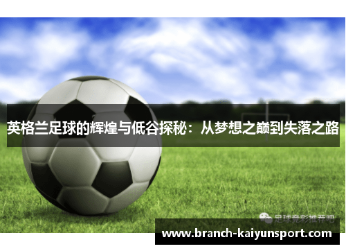 英格兰足球的辉煌与低谷探秘：从梦想之巅到失落之路