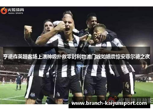 亨德森英超客场上演神级扑救零封利物浦门线如墙震惊安菲尔德之夜